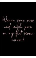 Wanna Come Over And Watch Porn On My Flatscreen Mirror?