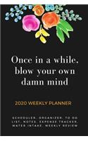 Once In A While, Blow Your Own Damn Mind 2020 Weekly Planner: With Agenda & Calendar Schedule, To Do List, Water Intake, Expense Tracker & Notes - 6x9 Small Diary - Empowering Gift for Girls & Women for a Confi