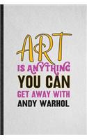 Art Is Anything You Can Get Away with Andy Warhol