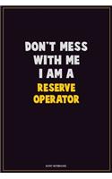 Don't Mess With Me, I Am A Reserve Operator: Career Motivational Quotes 6x9 120 Pages Blank Lined Notebook Journal