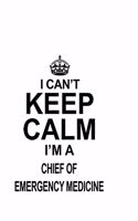 I Can't Keep Calm I'm A Chief Of Emergency Medicine