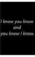 I know you know and you know I know