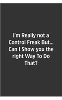 I'm Really not a Control Freak But.: Lined Notbook / Journal / Diary / Calendar / Planner / Sketchbook / Gift, 108 blank Pages, 6x9, Matte Finish