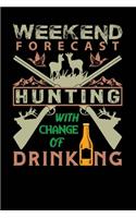 Weekend Forecast Hunting With Change Of Drinking: Perfect journal for hunting lover - Small Blank Lined Notebook - Funny sayings hunting - 100 Page Blank Lined Paperback Journal