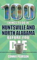 100 Things to Do in Huntsville and North Alabama Before You Die