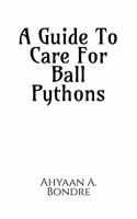 A Guide To Care For Ball Pythons