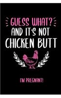 Guess What And It's Not Chicken Butt I'm Pregnant: 110 Page Blank Lined journal / Notebook For Pregnant Moms. Excellent For Writing Down Thoughts, Feelings, Ideas and More. 6x9 Inches With Glossy Cov