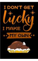 i dont get lucky i make my own