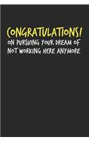 Congratulations On Pursuing Your Dream Of Not Working Here Anymore