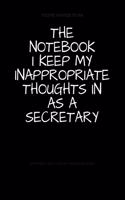 The Notebook I Keep My Inappropriate Thoughts In As A Secretary: BLANK - JOURNAL - NOTEBOOK - COLLEGE RULE LINED - 7.5" X 9.25" -150 pages: Funny novelty gag gift diary, scrapbook for note taking or doodling in fo