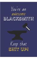 You're An Awesome Blacksmith Keep That Shit Up!: Blacksmith Gifts: Novelty Gag Notebook Gift: Lined Paper Paperback Journal