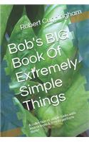 Bob's BIG Book Of Extremely Simple Things: A collection of simple tasks with instructions & how to perform them!
