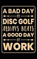A Bad Day Of Disc Golf Always Beats A Good Day Of Work: Disc Golf Scorecards Album for Golfers - Best Scorecard Template Log Book to Keep Scores Record - Gifts for Golf Men/Women - 6"x9" (120 Pages)