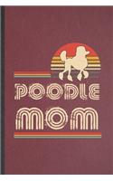 Poodle Mom: Funny Blank Lined Notebook/ Journal For Poodle, Dog Mom Owner Vet, Inspirational Saying Unique Special Birthday Gift Idea Cute Ruled 6x9 110 Pages