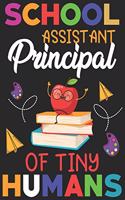 School assistant principal of tiny humans: Funny Notebook journal for school Assistant Principal, School Assistant Principal Appreciation gifts, Lined 100 pages (6x9) hand notebook or daily d