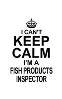 I Can't Keep Calm I'm A Fish Products Inspector: Best Fish Products Inspector Notebook, Journal Gift, Diary, Doodle Gift or Notebook - 6 x 9 Compact Size- 109 Blank Lined Pages