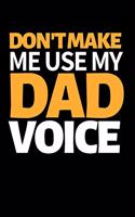 Don't Make Me Use My Dad Voice: Funny Dad Notebook/Journal (6" X 9") Best Father Gift For Birthday Or Christmas