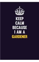 Keep Calm Because I Am A Gardener: Motivational and inspirational career blank lined gift notebook with matte finish