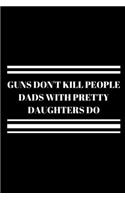 Guns Don't Kill People Dads with Pretty Daughters Do: Office Lined Blank Notebook Journal With A Funny Saying On The Outside