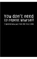 You Don't Need To Repeat Yourself. I Ignored You Just Fine The First Time