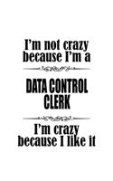 I'm Not Crazy Because I'm A Data Control Clerk I'm Crazy Because I like It