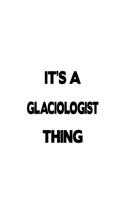 It's A Glaciologist Thing: Cool Glaciologist Notebook, Glacio Worker Journal Gift, Diary, Doodle Gift or Notebook - 6 x 9 Compact Size, 109 Blank Lined Pages