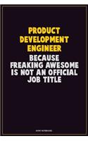 Product Development Engineer, Because Freaking Awesome Is Not An Official Job Title: Career Motivational Quotes 6x9 120 Pages Blank Lined Notebook Journal