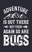 Adventure is Out There But Then Again So Are Bugs: Camping Lined Notebook, Journal, Organizer, Diary, Composition Notebook, Gifts for Campers and Hikers