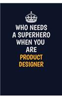 Who Needs A Superhero When You Are Product Designer: Career journal, notebook and writing journal for encouraging men, women and kids. A framework for building your career.