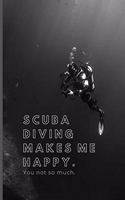 Scuba diving makes me happy. You not so much.: Lined Notebook Journal With Date Selection, 120 pages, A5 sized