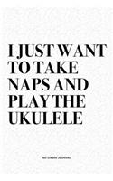 I Just Want To Take Naps And Play The Ukulele