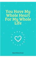 You Have My Whole Heart For My Whole Life: 100 Pages 6'' x 9'' Lined Writing Paper Best Gift For Mother