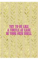 Try To Be Like A Turtle At Ease In Your Own Shell: All Purpose 6x9 Blank Lined Notebook Journal Way Better Than A Card Trendy Unique Gift Cream Texture Shell