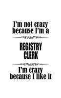 I'm Not Crazy Because I'm A Registry Clerk I'm Crazy Because I like It