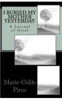 I Buried My Mother Yesterday.: A Journal of Grief