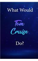 What Would Tom Cruise Do?