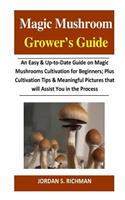Magic Mushroom Grower's Guide: An Easy & Up-to-Date Guide on Magic Mushrooms Cultivation for Beginners; Plus Cultivation Tips & Meaningful Pictures that will Assist You in the Pro