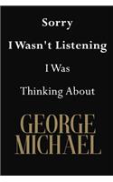 Sorry I Wasn't Listening I Was Thinking About George Michael