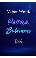 What Would Patrick Bateman Do?