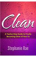 Clean: A Twelve-Step Guide to Finally Becoming Clean of Your Ex