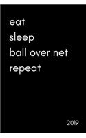 Eat. Sleep. Ball Over Net. Repeat 2019: Inspiring 12 Month Week to View Cool Sports Diary and Goal Planner (for Lovers of Tennis, Badminton, Volleyball and More Net Games)