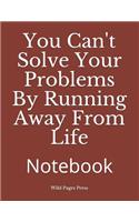 You Can't Solve Your Problems by Running Away from Life: Notebook