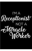 I'm a Receptionist Not a Miracle Worker: 6x9 Notebook, Ruled, Funny Writing Notebook, Journal for Work, Daily Diary, Planner, Organizer for Receptionists