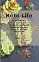 Keto Life: The Easy and Clarity Complete Guide to Daily Low Carb Meal Prep for Weight Loss, Fat Burning, and a Healthy Life for Simply Ketogenic Diet