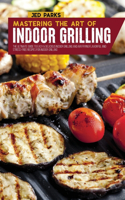 Mastering The Art Of Indoor Grilling