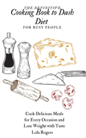 The Definitive Cooking Book to Dash Diet for Busy People