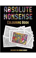 Colouring Book (Absolute Nonsense): This book has 36 coloring sheets that can be used to color in, frame, and/or meditate over: This book can be photocopied, printed and downloaded as (30 Colouring Book)