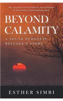 Beyond Calamity - A South Sudanese Refugee's Story: My Journey from Disability and Disaster to Possibility and Empowerment