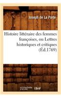 Histoire Littéraire Des Femmes Françoises, Ou Lettres Historiques Et Critiques (Éd.1769)