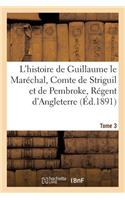 L'Histoire de Guillaume Le Maréchal, Comte de Striguil Et de Pembroke T. 3: Régent d'Angleterre de 1216 À 1219: Poème Français